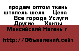 продам оптом ткань штапель-шелк  › Цена ­ 370 - Все города Услуги » Другие   . Ханты-Мансийский,Нягань г.